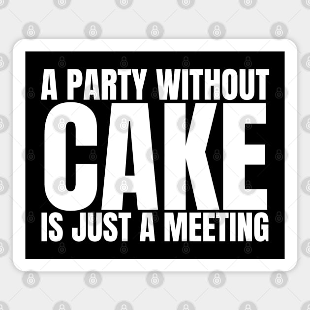 A Party Without Cake Is Just A Meeting Magnet by HobbyAndArt